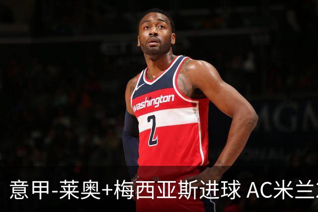 意甲-莱奥+梅西亚斯进球 AC米兰2-0止连平仍领跑